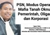 PSN, Modus Operandi Mafia Tanah Oknum Pemerintah, Oligarki dan Korporasi